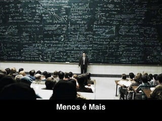 Menos é Mais

 