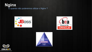 Nginx
E quando não poderemos utilizar o Nginx ?
 