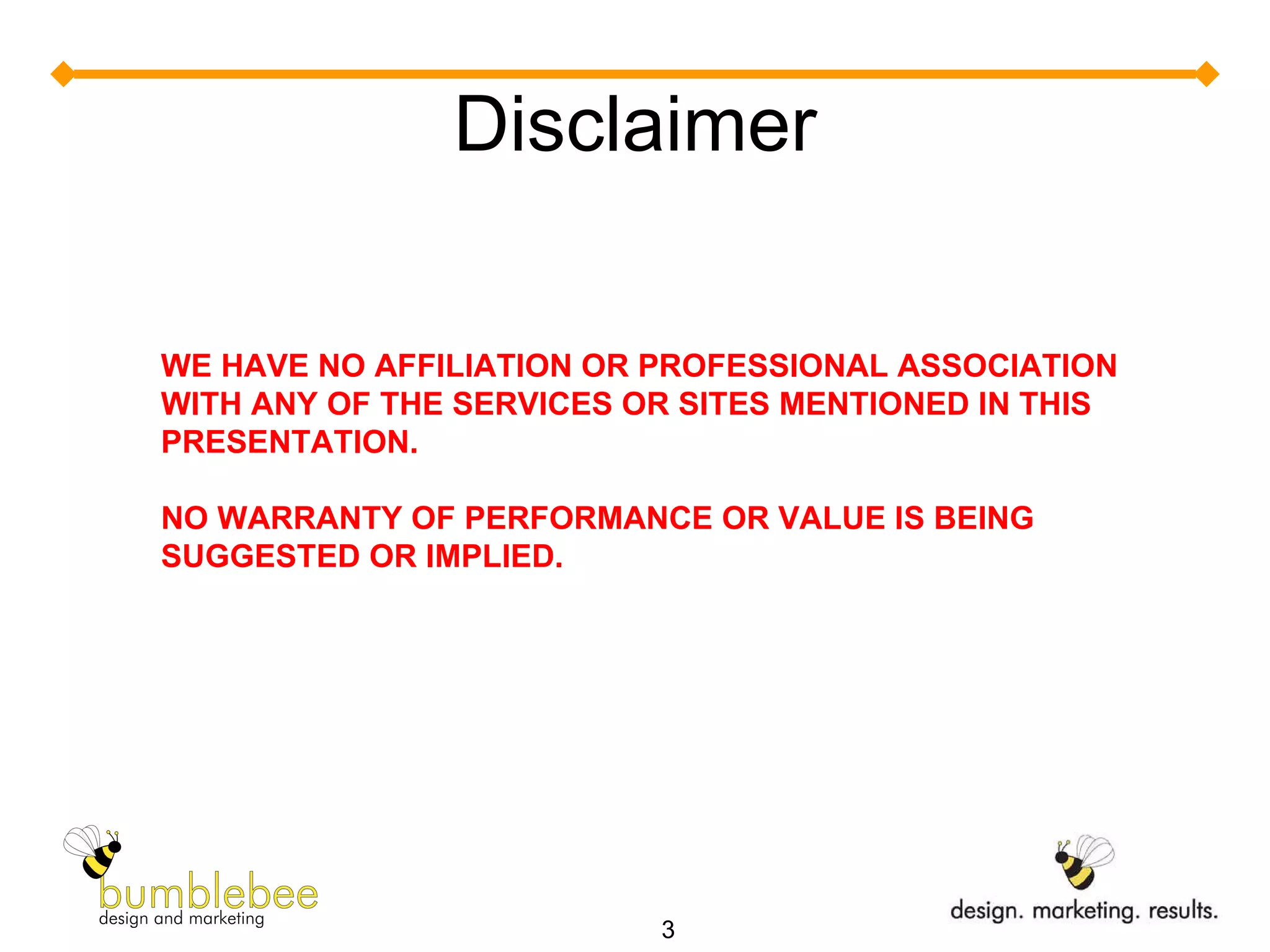 Disclaimer WE HAVE NO AFFILIATION OR PROFESSIONAL ASSOCIATION WITH ANY OF THE SERVICES OR SITES MENTIONED IN THIS PRESENTATION.  NO WARRANTY OF PERFORMANCE OR VALUE IS BEING SUGGESTED OR IMPLIED.  