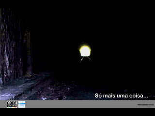 Só mais uma coisa...
                  www.codelabs.com.br


               www.codelabs.com.br
 