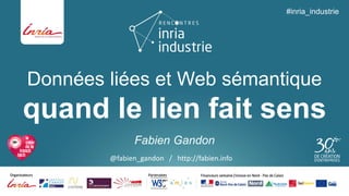 Données liées et Web sémantiquequand le lien fait sens 
Fabien Gandon 
#inria_industrie 
@fabien_gandon/ http://fabien.info  