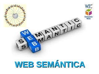 WEB SEMÁNTICAWEB SEMÁNTICA
 