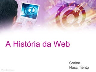 A História da Web Corina Nascimento 