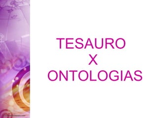 TESAURO  X  ONTOLOGIAS 