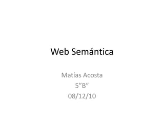 Web Semántica Matías Acosta 5”B” 08/12/10 