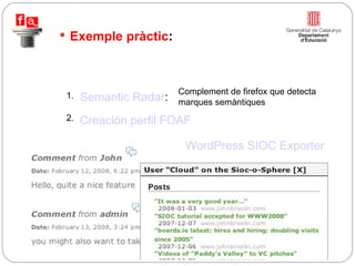 WordPress SIOC Exporter   Semantic Radar :   Creación perfil FOAF   1. Complement de firefox que detecta marques semàntiques 2. Exemple pràctic :    