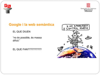 Google i la web semàntica “ no és possible, és massa  difícil.” EL QUE DIUEN EL QUE FAN?????????? 