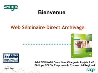 Web Séminaire Direct Archivage   Bienvenue Février 2009 Adel BEN HADJ Consultant Chargé de Projets PME Philippe PELON Responsable Commercial Régional 