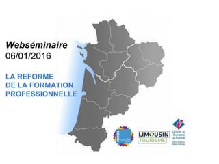 Le réforme de la formation professionnelle
Webséminaire
06/01/2016
LA REFORME
DE LA FORMATION
PROFESSIONNELLE
 