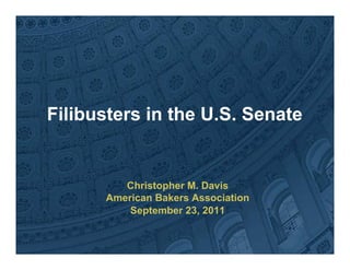 Filibusters in the U.S. Senate


         Christopher M. Davis
      American Bakers Association
          September 23, 2011
 