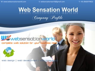 Web Sensation World
Company Profile
W: www.websensationworld.com E: websensationworld@gmail.com T: +91 8582979822
complete web solution for your business need
 