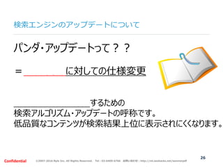 ©2007-2016 Nyle Inc. All Rights Reserved. Tel：03-6409-6766 お問い合わせ：http://ml.seohacks.net/semnarpdfConfidential
検索エンジンのアップデ...