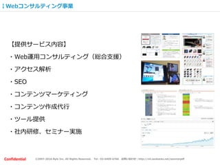 ©2007-2016 Nyle Inc. All Rights Reserved. Tel：03-6409-6766 お問い合わせ：http://ml.seohacks.net/semnarpdfConfidential
Webコンサルティング事業
【提供サービス内容】
・Web運用コンサルティング（総合支援）
・アクセス解析
・SEO
・コンテンツマーケティング
・コンテンツ作成代行
・ツール提供
・社内研修、セミナー実施
 