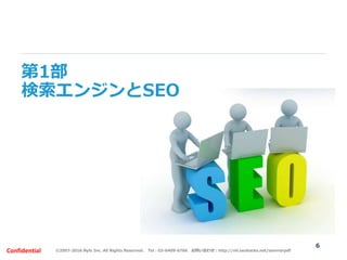 ©2007-2016 Nyle Inc. All Rights Reserved. Tel：03-6409-6766 お問い合わせ：http://ml.seohacks.net/semnarpdfConfidential
第1部
検索エンジンとSEO
6
 