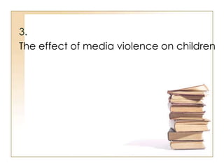 3.
The effect of media violence on children

 