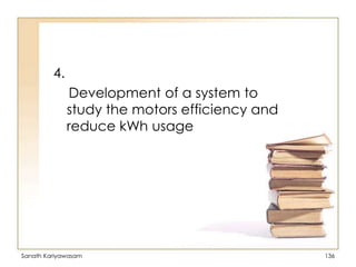 4.

Development of a system to
study the motors efficiency and
reduce kWh usage

Sanath Kariyawasam

136

 