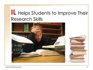 IL Helps Students to Improve Their
Research Skills

Sanath Kariyawasam

5

 