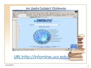 An Useful Subject Gateway

URL:http://infomine.ucr.edu/
26/10/2010

54

 