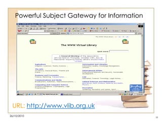 Powerful Subject Gateway for Information

URL: http://www.vlib.org.uk
26/10/2010

55

 