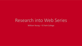 Research into Web Series
William Young – Y2 York College
 
