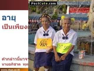 อายุ เป็นเพียงตัวเลข คำกล่าวนี้มาจาก  นายอภิชาต  พุทธเจริญ   