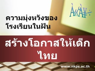 ความมุ่งหวังของโรงเรียนในฝัน สร้างโอกาสให้เด็กไทย สวัสดี 