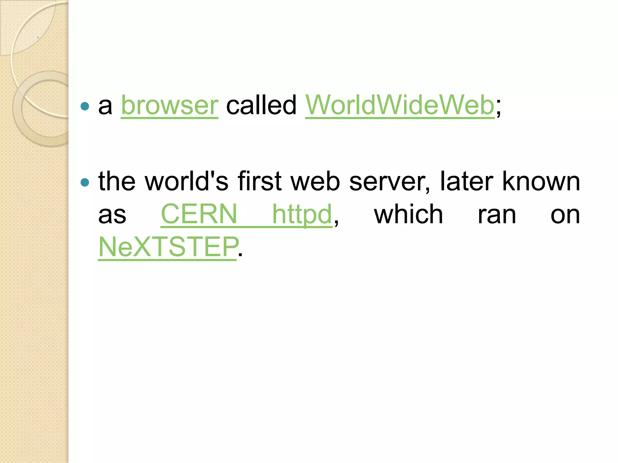 .




       a browser called WorldWideWeb;

       the world's first web server, later known
        as CERN httpd, which ran on
        NeXTSTEP.
 