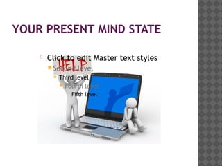 YOUR PRESENT MIND STATE

       Click to edit Master text styles
         Second     level
            Third level
              Fourth level
                  Fifth level
 