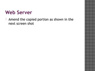Web Server
   Amend the copied portion as shown in the
    next screen shot
 
