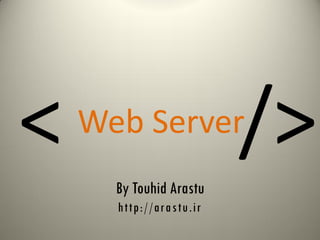 <   Web Server             />
      By Touhid Arastu
      http://ara stu .ir
 