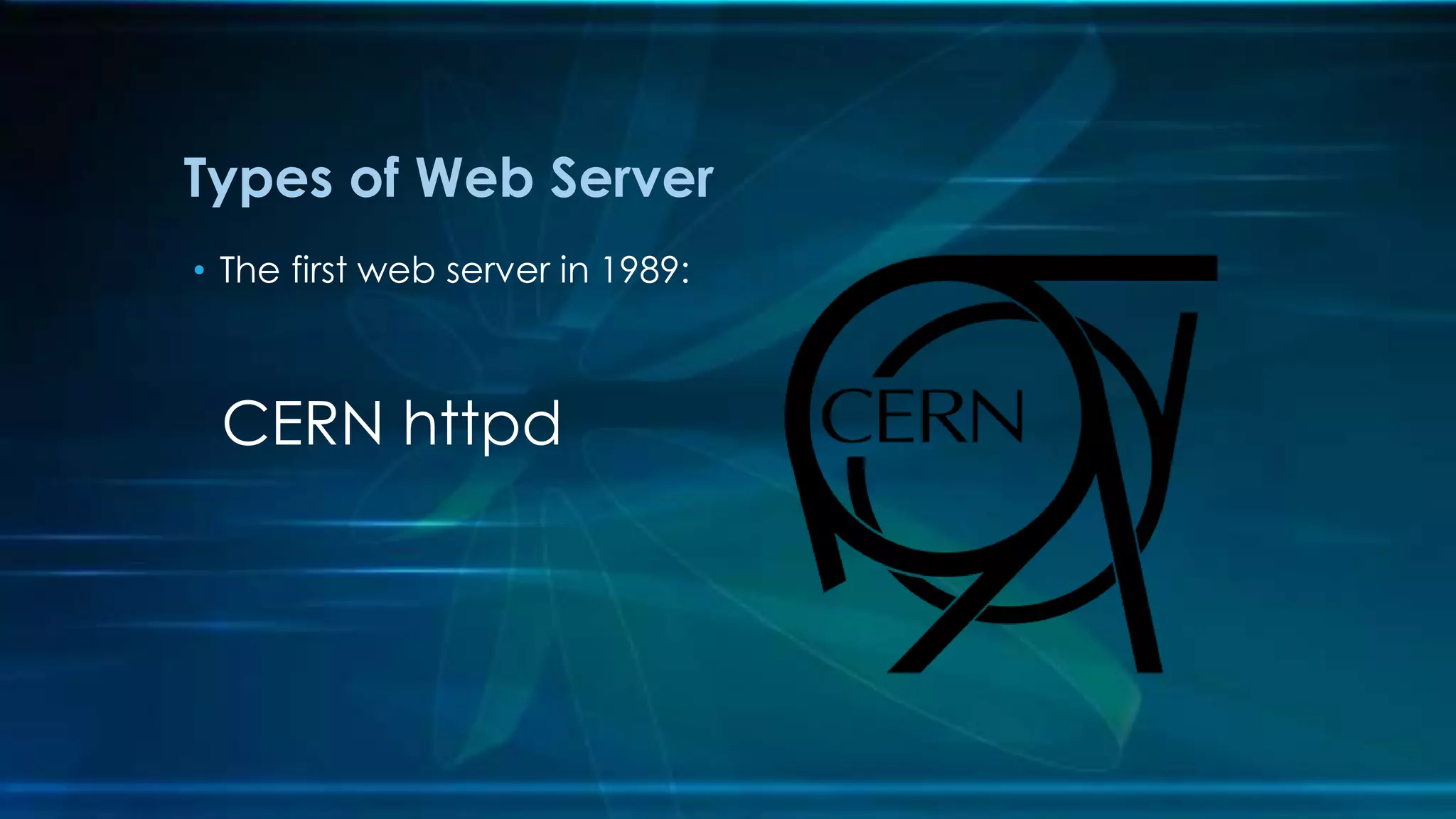 • The first web server in 1989:
CERN httpd
Types of Web Server
 