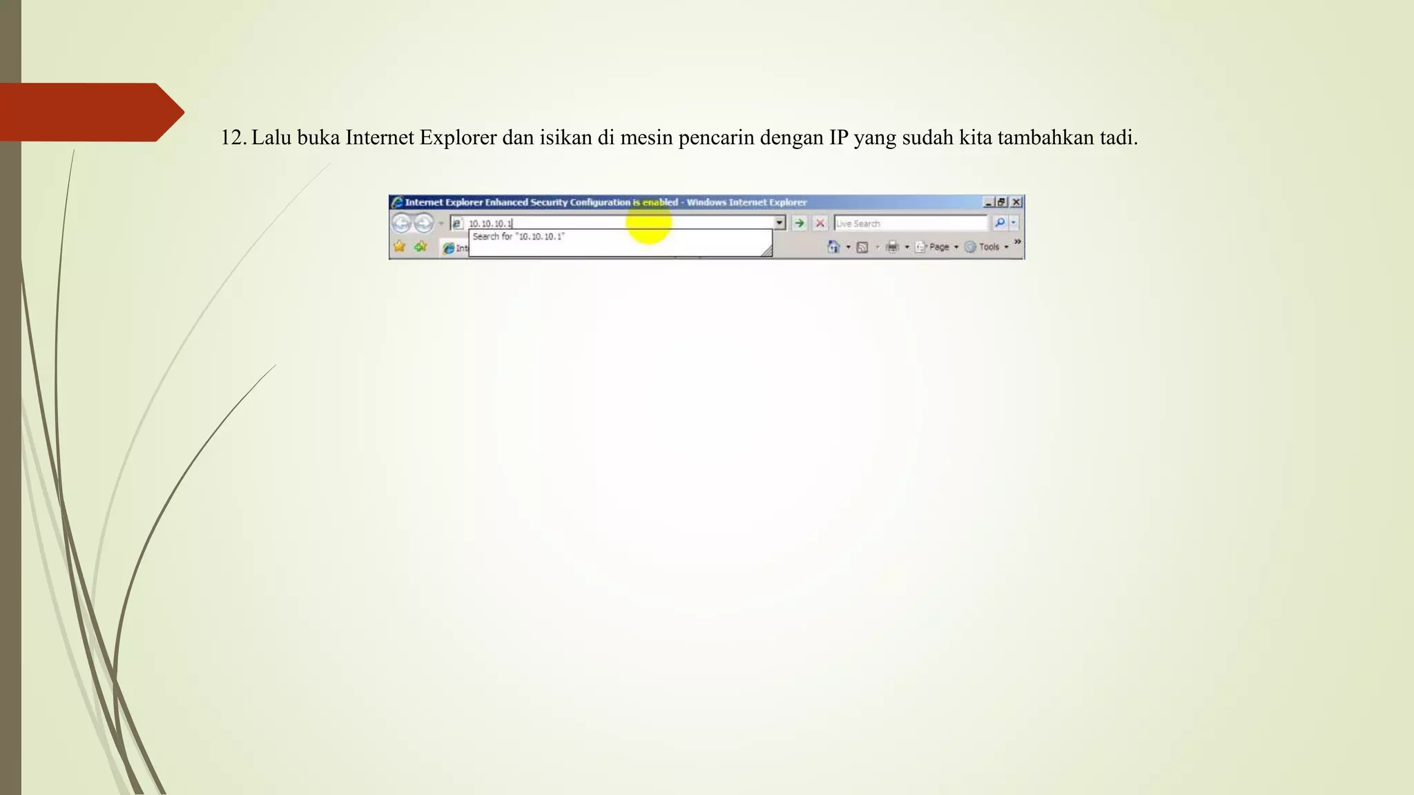 12. Lalu buka Internet Explorer dan isikan di mesin pencarin dengan IP yang sudah kita tambahkan tadi.
 