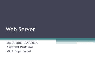 Web Server
Ms SURBHI SAROHA
Assistant Professor
MCA Department
 