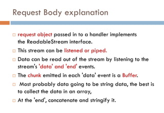 Request Body explanation
 request object passed in to a handler implements
the ReadableStream interface.
 This stream ca...