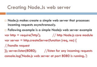 Creating Node.Js web server
 Node.js makes create a simple web server that processes
incoming requests asynchronously.
 ...