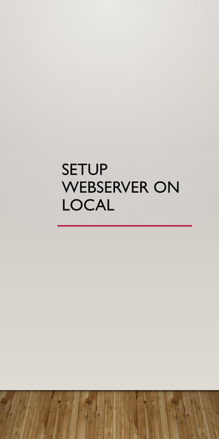 SETUP
WEBSERVER ON
LOCAL
 