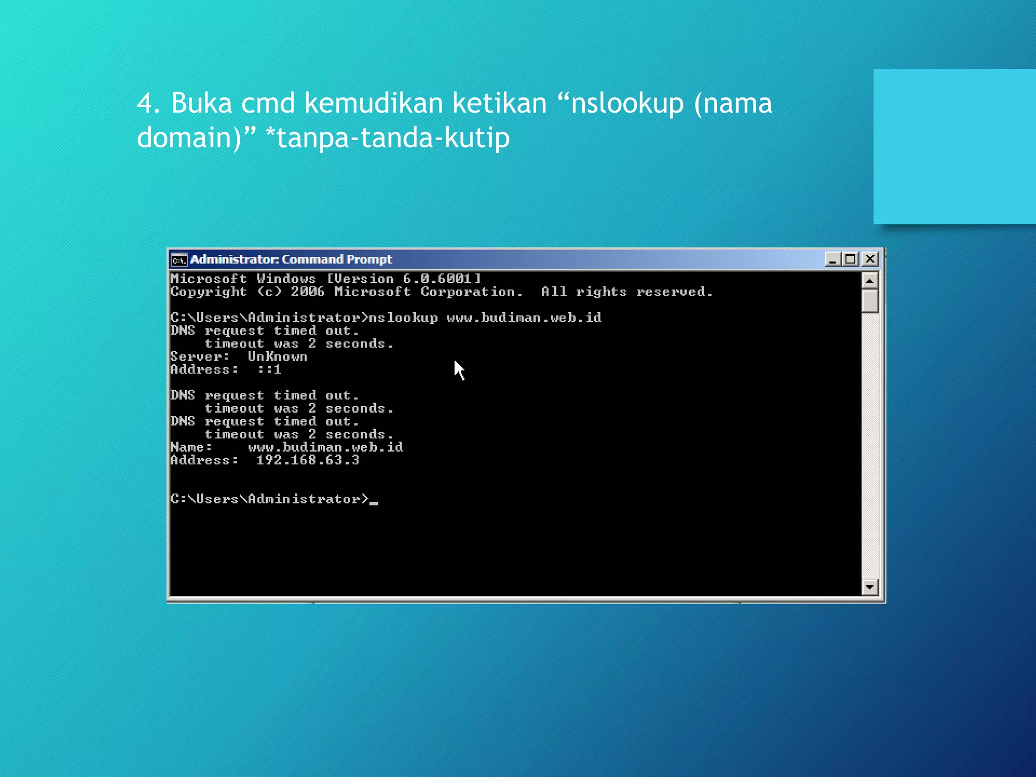 4. Buka cmd kemudikan ketikan “nslookup (nama
domain)” *tanpa-tanda-kutip
 