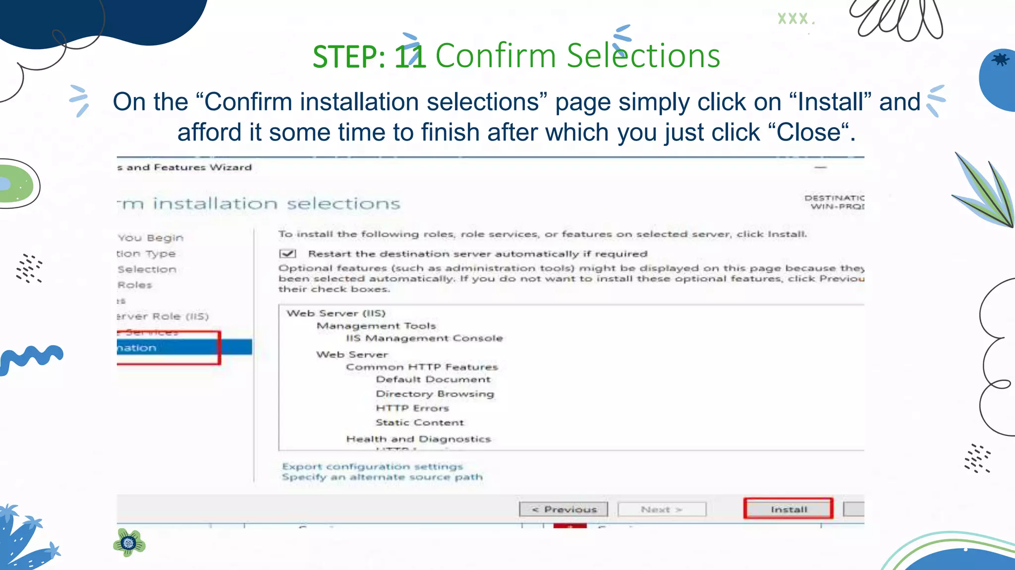 On the “Confirm installation selections” page simply click on “Install” and
afford it some time to finish after which you just click “Close“.
STEP: 11 Confirm Selections
 