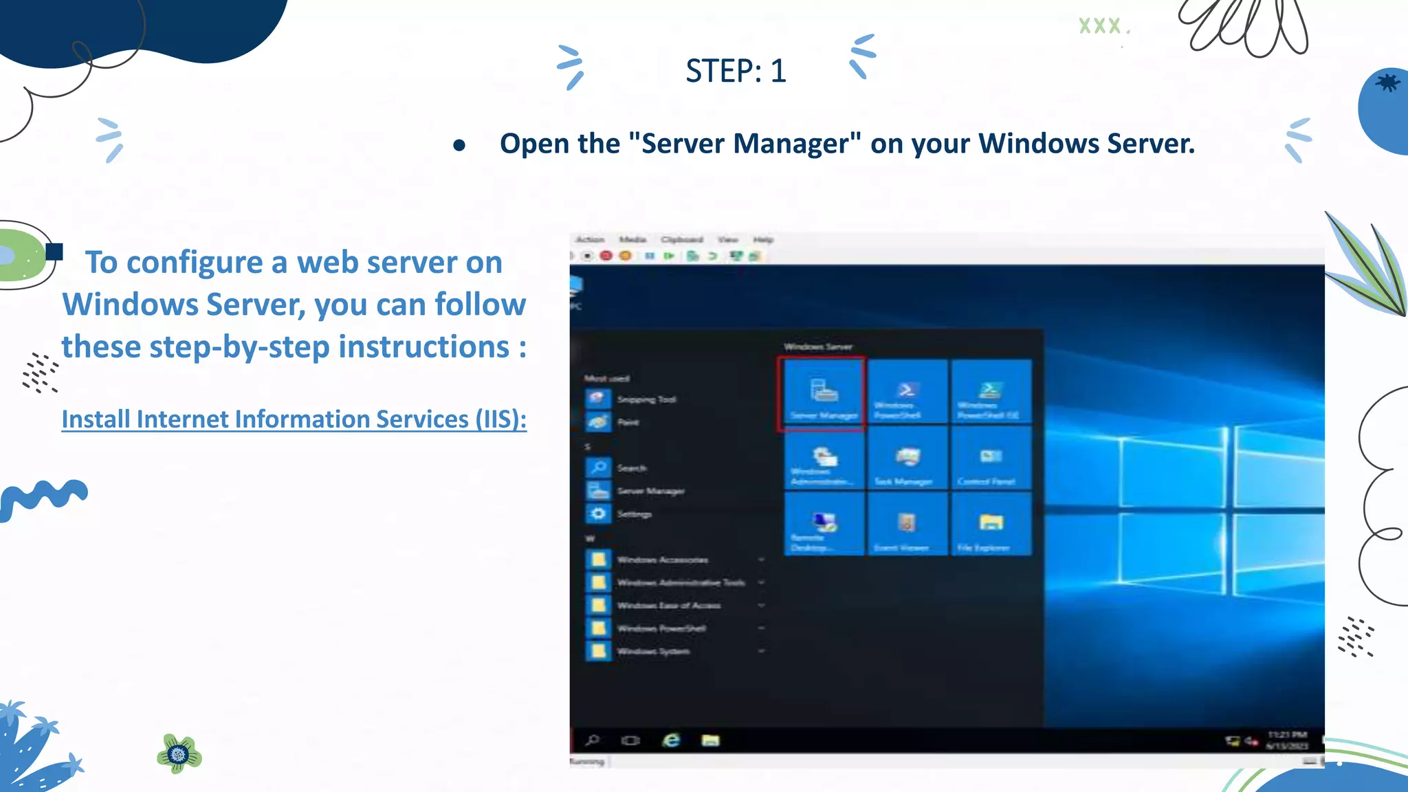  To configure a web server on
Windows Server, you can follow
these step-by-step instructions :
Install Internet Information Services (IIS):
● Open the "Server Manager" on your Windows Server.
STEP: 1
 