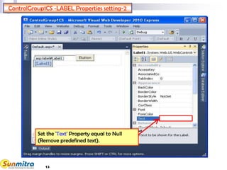 13
ControlGroup1CS -LABEL Properties setting-2
Set the 'Text' Property equal to Null
(Remove predefined text).
 