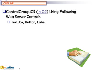 2
OUTLINE
ControlGroup1CS (in C#) Using Following
Web Server Controls.
 TextBox, Button, Label
 