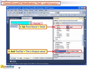 22
ControlGroup1CS Modification Trials –Label Property-1
1- Set 'Font Name' = 'Arial'
2- And 'ToolTip' = 'This is Output value'
 