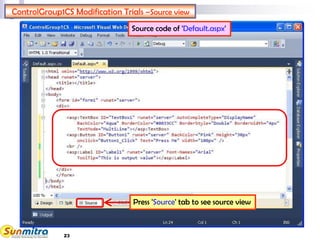 23
ControlGroup1CS Modification Trials –Source view
Press 'Source' tab to see source view
Source code of 'Default.aspx'
 