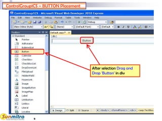 9
ControlGroup1CS – BUTTON Placement
After selection Drag and
Drop 'Button' in div
 