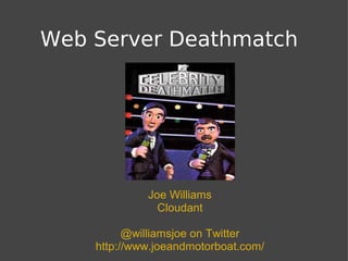 Web Server Deathmatch




             Joe Williams
               Cloudant

          @williamsjoe on Twitter
    http://www.joeandmotorboat.com/
 