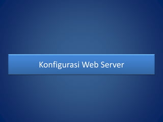 Konfigurasi Web Server
 