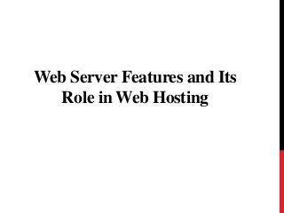 Web Server Features and Its
Role in Web Hosting
 