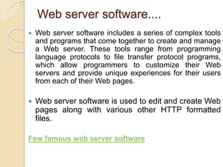 Web server software....
 Web server software includes a series of complex tools
and programs that come together to create...