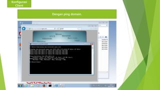 Dengan ping domain. 
Konfigurasi 
Client 
 