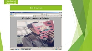 Konfigurasi 
Tampilan IIS 
Cek di browser 
 
